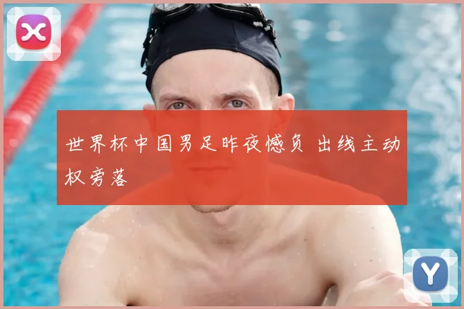 世界杯中国男足昨夜憾负 出线主动权旁落