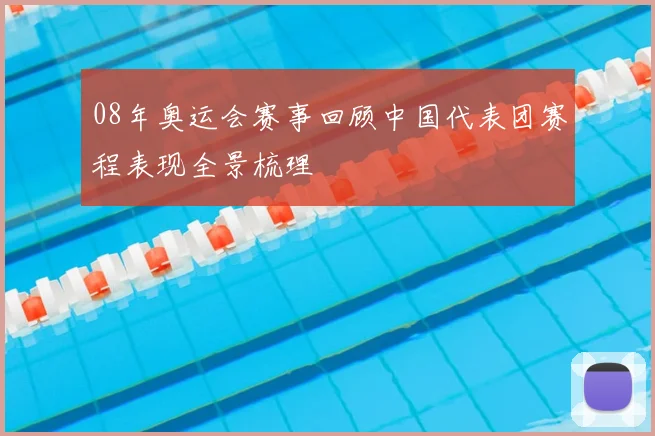 08年奥运会赛事回顾中国代表团赛程表现全景梳理